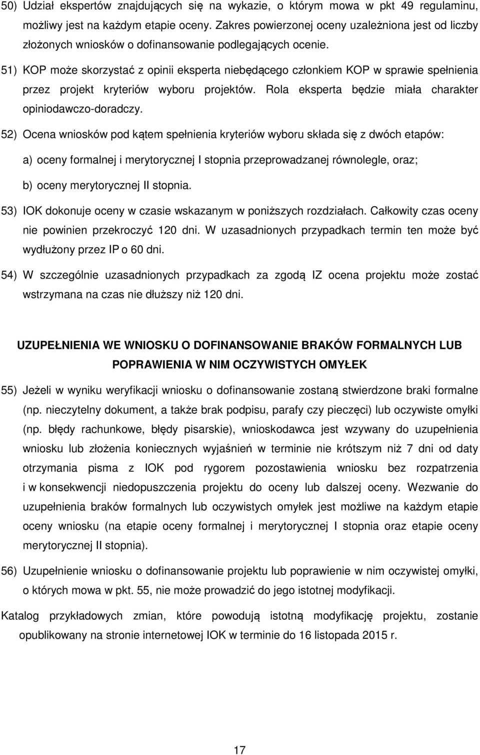 51) KOP może skorzystać z opinii eksperta niebędącego członkiem KOP w sprawie spełnienia przez projekt kryteriów wyboru projektów. Rola eksperta będzie miała charakter opiniodawczo-doradczy.