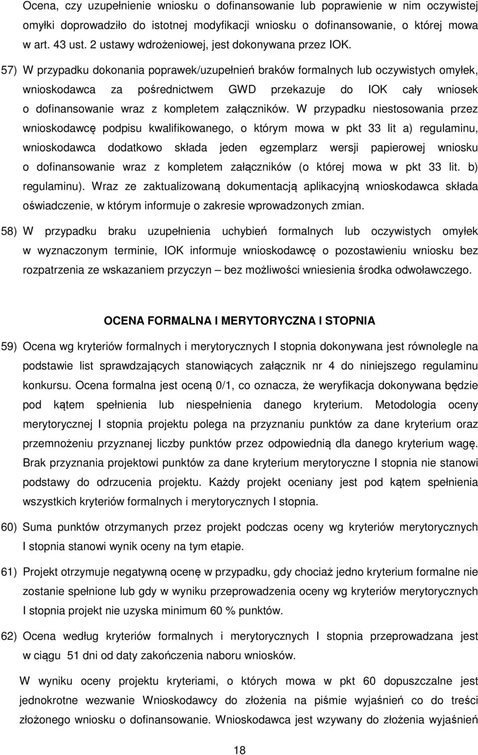 57) W przypadku dokonania poprawek/uzupełnień braków formalnych lub oczywistych omyłek, wnioskodawca za pośrednictwem GWD przekazuje do IOK cały wniosek o dofinansowanie wraz z kompletem załączników.