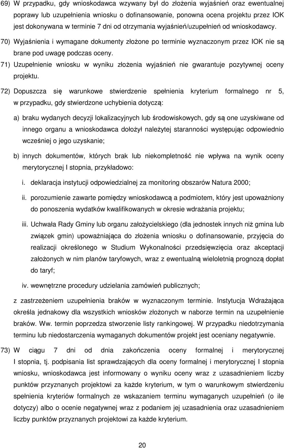 71) Uzupełnienie wniosku w wyniku złożenia wyjaśnień nie gwarantuje pozytywnej oceny projektu.