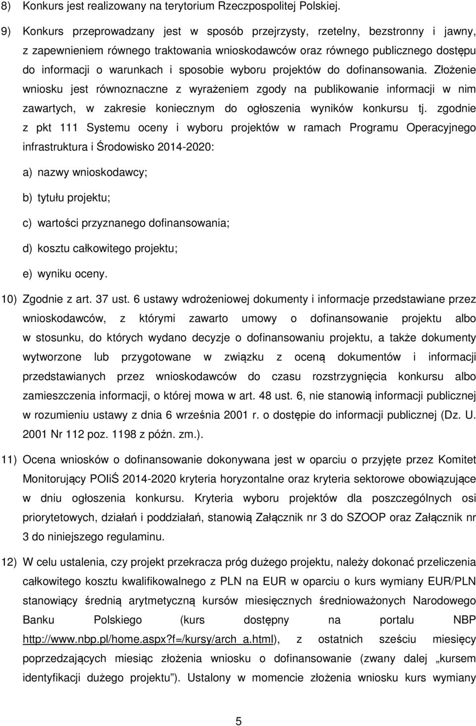 sposobie wyboru projektów do dofinansowania. Złożenie wniosku jest równoznaczne z wyrażeniem zgody na publikowanie informacji w nim zawartych, w zakresie koniecznym do ogłoszenia wyników konkursu tj.