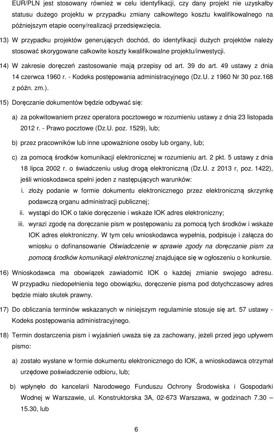 14) W zakresie doręczeń zastosowanie mają przepisy od art. 39 do art. 49 ustawy z dnia 14 czerwca 1960 r. - Kodeks postępowania administracyjnego (Dz.U. z 1960 Nr 30 poz.168 z późn. zm.). 15) Doręczanie dokumentów będzie odbywać się: a) za pokwitowaniem przez operatora pocztowego w rozumieniu ustawy z dnia 23 listopada 2012 r.