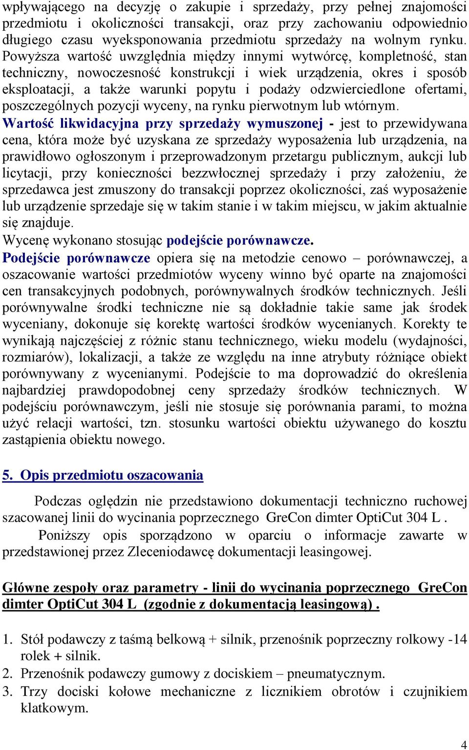 Powyższa wartość uwzględnia między innymi wytwórcę, kompletność, stan techniczny, nowoczesność konstrukcji i wiek urządzenia, okres i sposób eksploatacji, a także warunki popytu i podaży