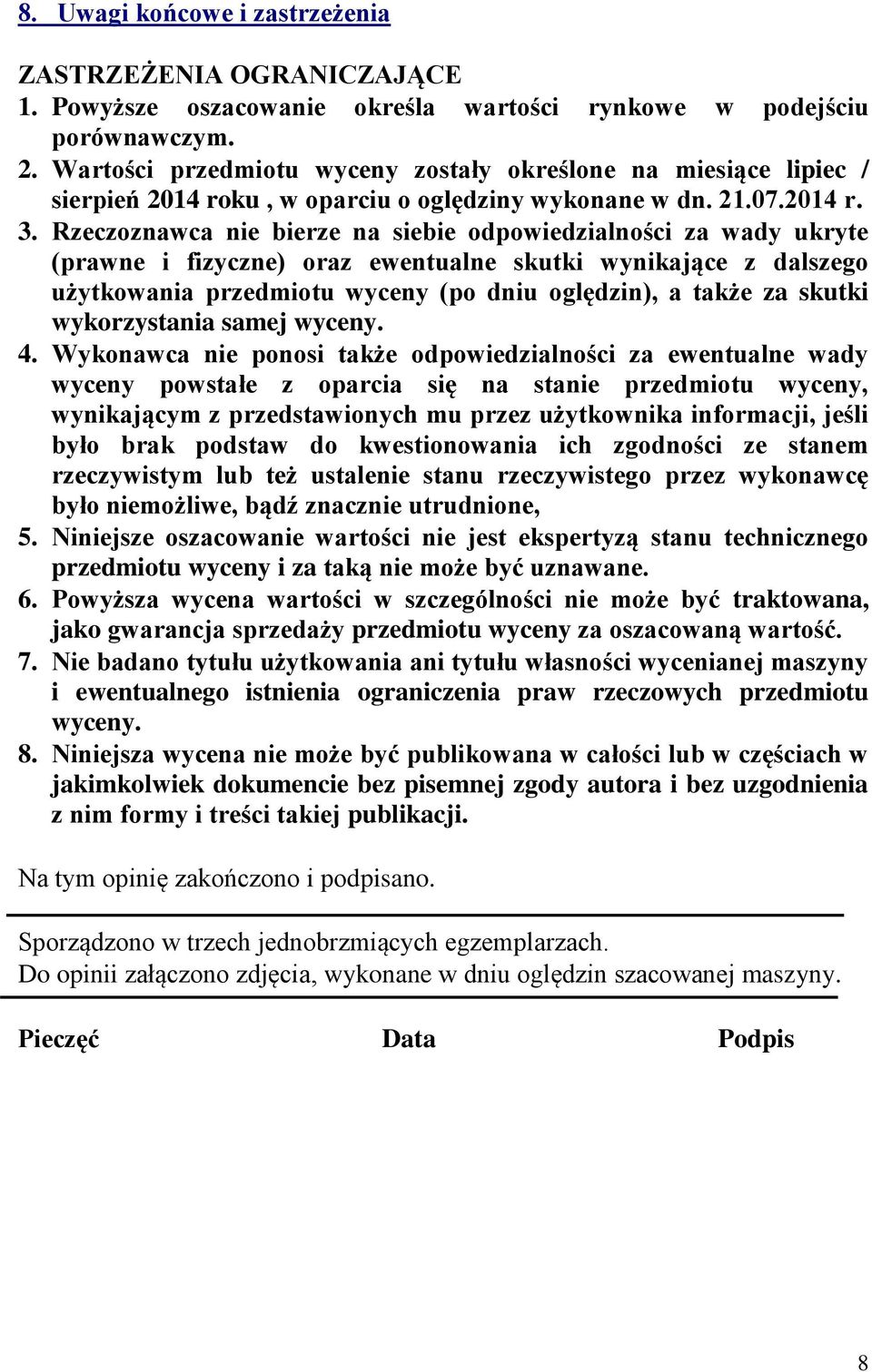 Rzeczoznawca nie bierze na siebie odpowiedzialności za wady ukryte (prawne i fizyczne) oraz ewentualne skutki wynikające z dalszego użytkowania przedmiotu wyceny (po dniu oględzin), a także za skutki