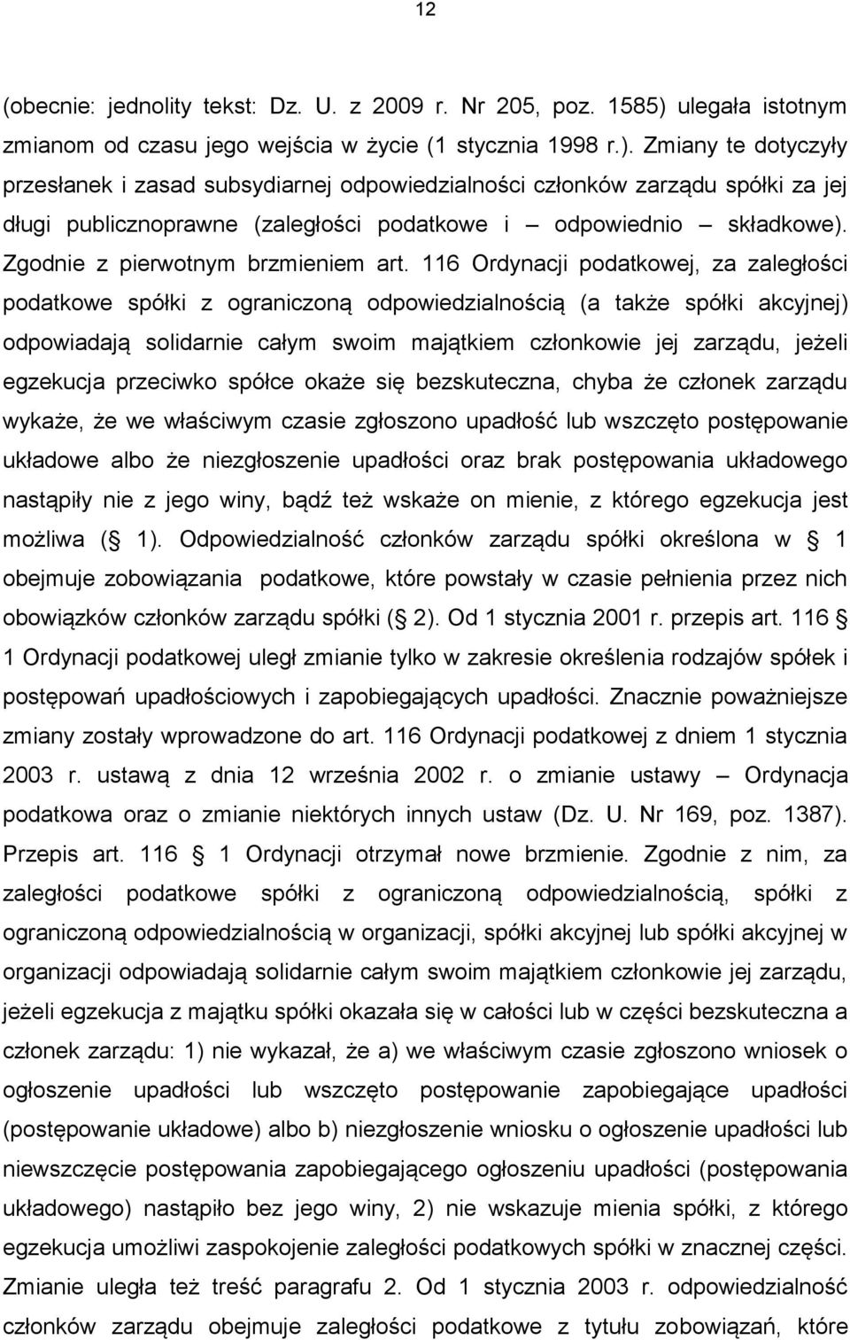 Zmiany te dotyczyły przesłanek i zasad subsydiarnej odpowiedzialności członków zarządu spółki za jej długi publicznoprawne (zaległości podatkowe i odpowiednio składkowe).