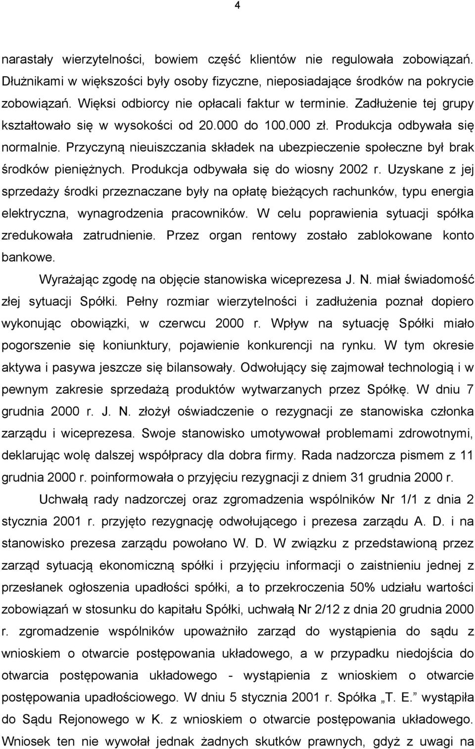 Przyczyną nieuiszczania składek na ubezpieczenie społeczne był brak środków pieniężnych. Produkcja odbywała się do wiosny 2002 r.