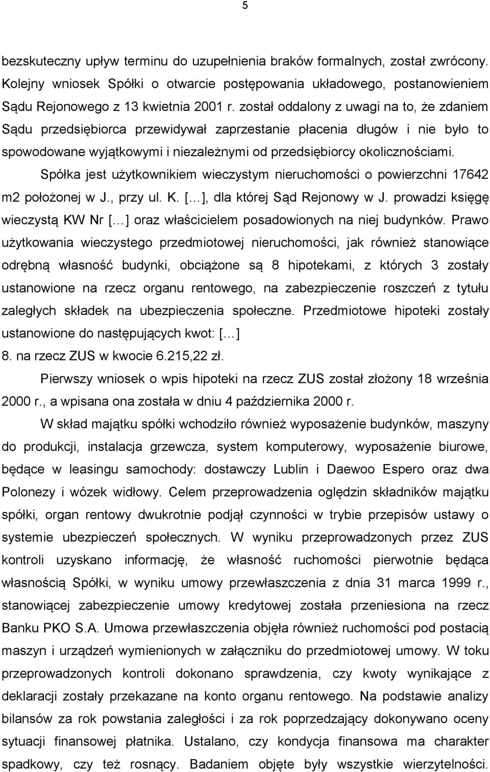 Spółka jest użytkownikiem wieczystym nieruchomości o powierzchni 17642 m2 położonej w J., przy ul. K. [ ], dla której Sąd Rejonowy w J.