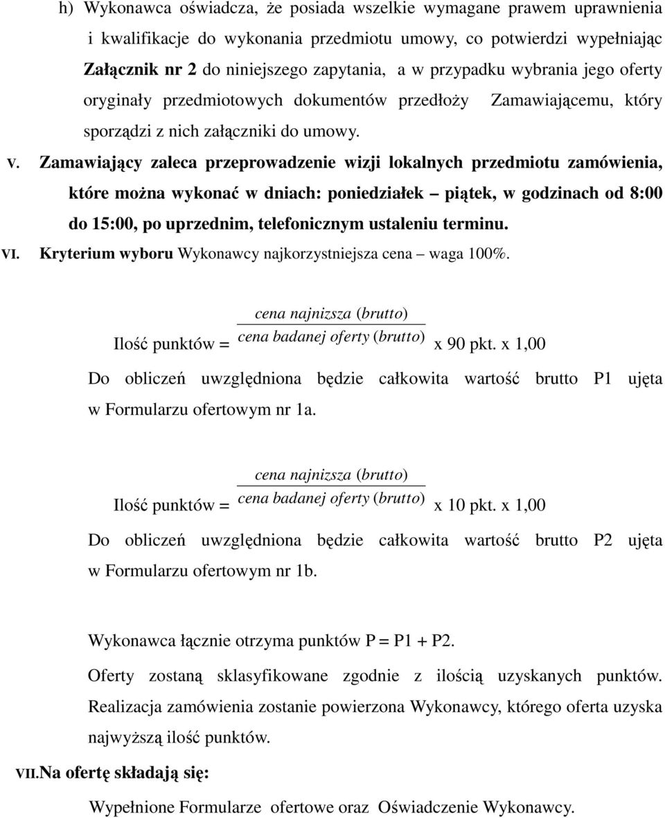 Zamawiający zaleca przeprowadzenie wizji lokalnych przedmiotu zamówienia, które można wykonać w dniach: poniedziałek piątek, w godzinach od 8:00 do 15:00, po uprzednim, telefonicznym ustaleniu