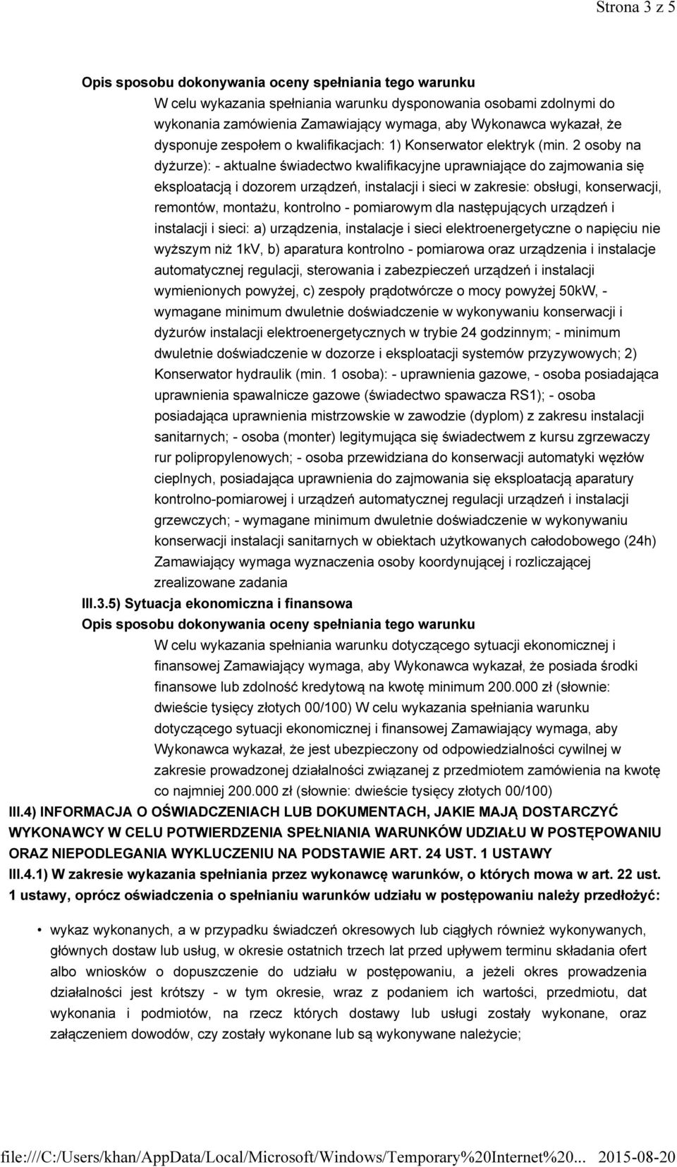 2 osoby na dyżurze): - aktualne świadectwo kwalifikacyjne uprawniające do zajmowania się eksploatacją i dozorem urządzeń, instalacji i sieci w zakresie: obsługi, konserwacji, remontów, montażu,