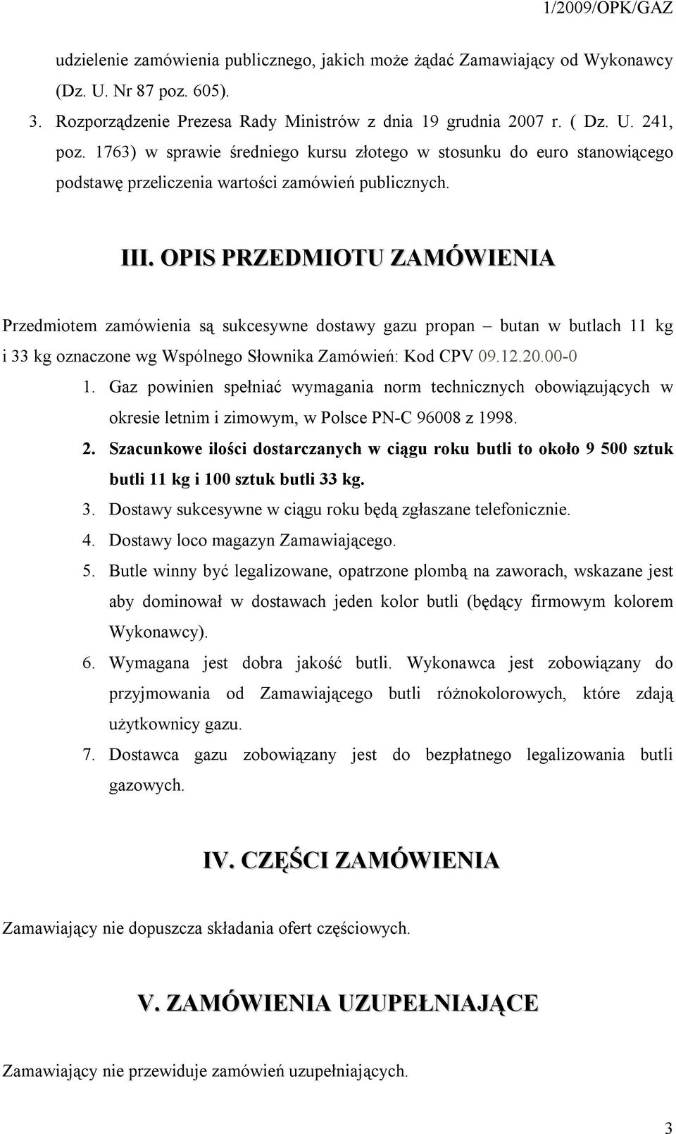 OPIS PRZEDMIOTU ZAMÓWIENIA Przedmiotem zamówienia są sukcesywne dostawy gazu propan butan w butlach 11 kg i 33 kg oznaczone wg Wspólnego Słownika Zamówień: Kod CPV 09.12.20.00-0 1.