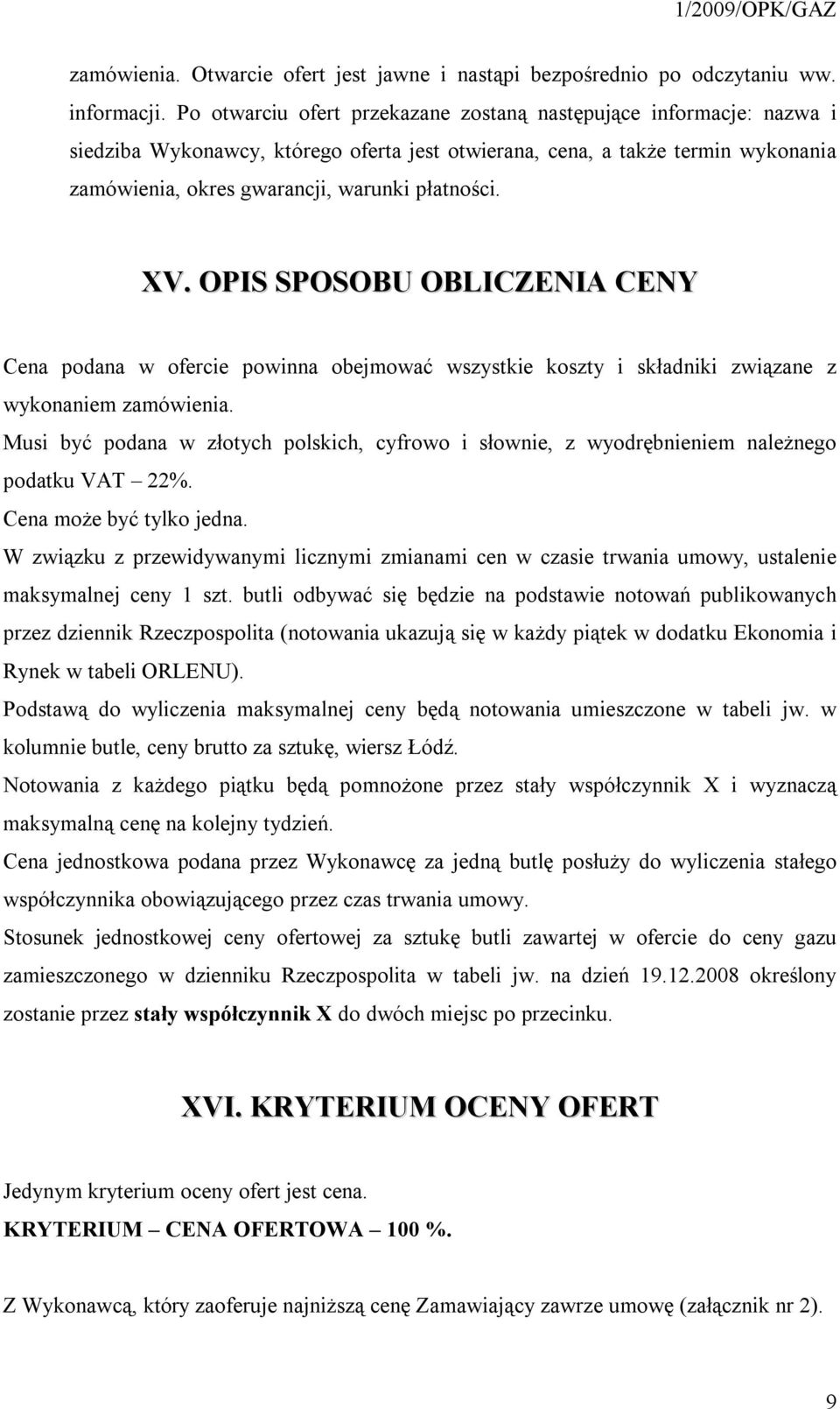 XV. OPIS SPOSOBU OBLICZENIA CENY Cena podana w ofercie powinna obejmować wszystkie koszty i składniki związane z wykonaniem zamówienia.