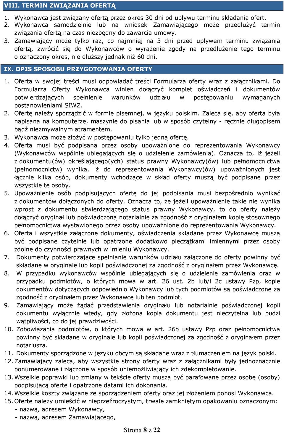 Zamawiający moŝe tylko raz, co najmniej na 3 dni przed upływem terminu związania ofertą, zwrócić się do Wykonawców o wyraŝenie zgody na przedłuŝenie tego terminu o oznaczony okres, nie dłuŝszy jednak