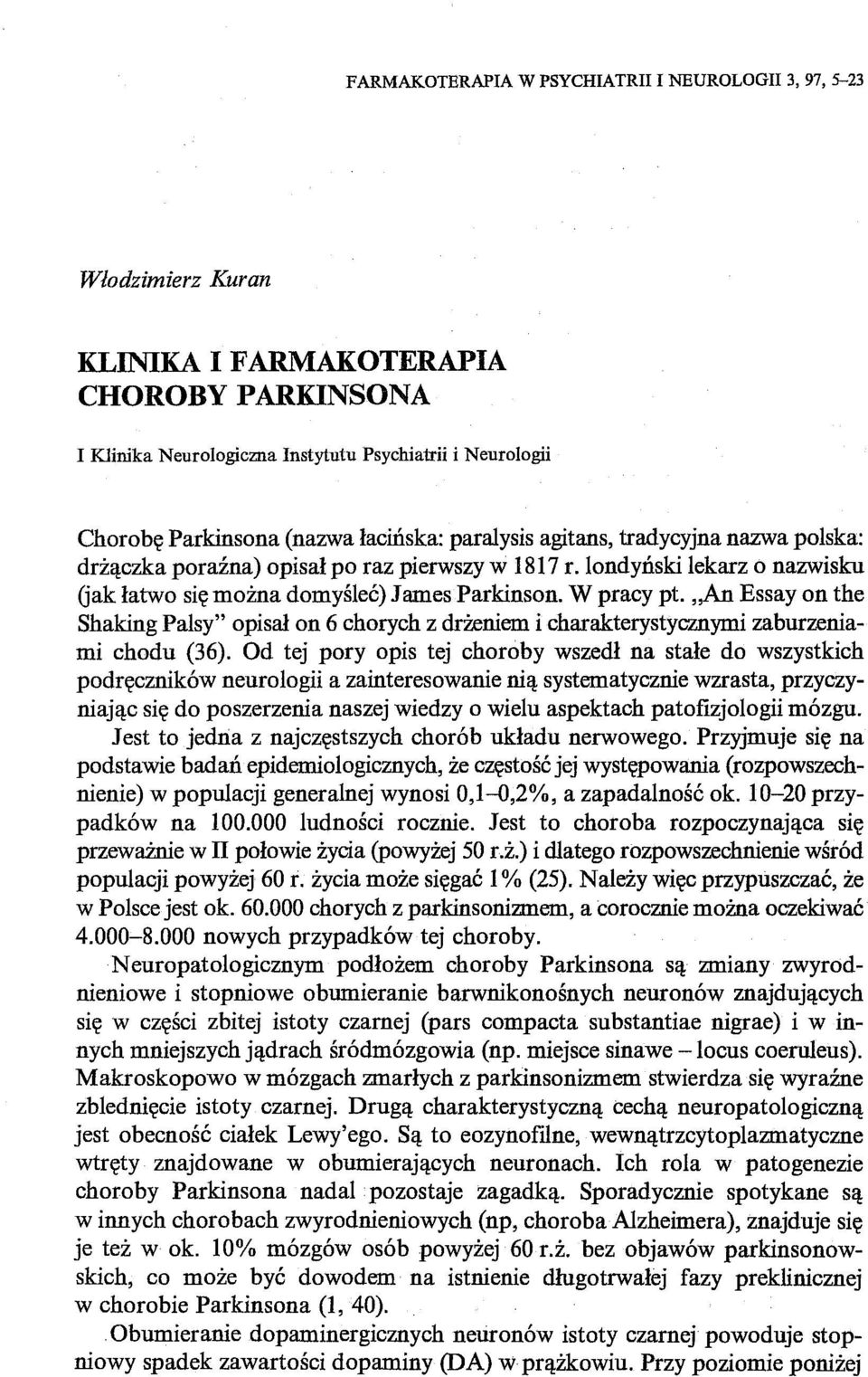 "An Essay on the Shaking Palsy" opisał on 6 chorych z drżeniem i charakterystycznymi zaburzeniami chodu (36).