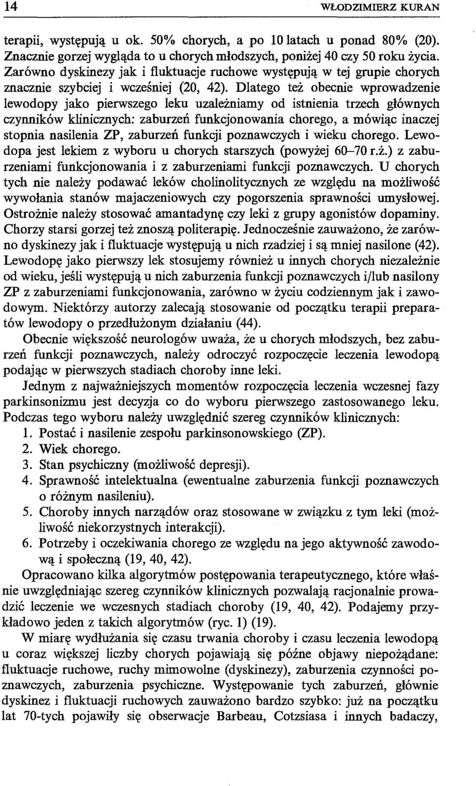 Dlatego też obecnie wprowadzenie lewodopy jako pierwszego leku uzależniamy od istnienia trzech głównych czynników klinicznych: zaburzeń funkcjonowania chorego, a mówiąc inaczej stopnia nasilenia ZP,