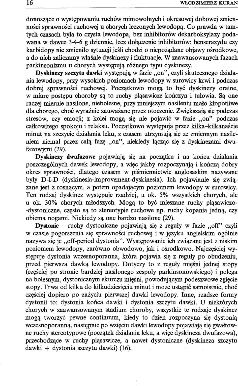 jeśli chodzi o niepożądane objawy ośrodkowe, a do nich zaliczamy właśnie dyskinezy i fluktuacje. W zaawansowanych fazach parkinsonizmu u chorych występują różnego typu dyskinezy.