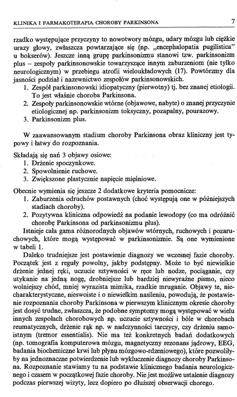 parkinsonizm plus - zespoły parkinsonowskie towarzyszące innym zaburzeniom (nie tylko neurologicznym) w przebiegu atrofii wieloukładowych (17).