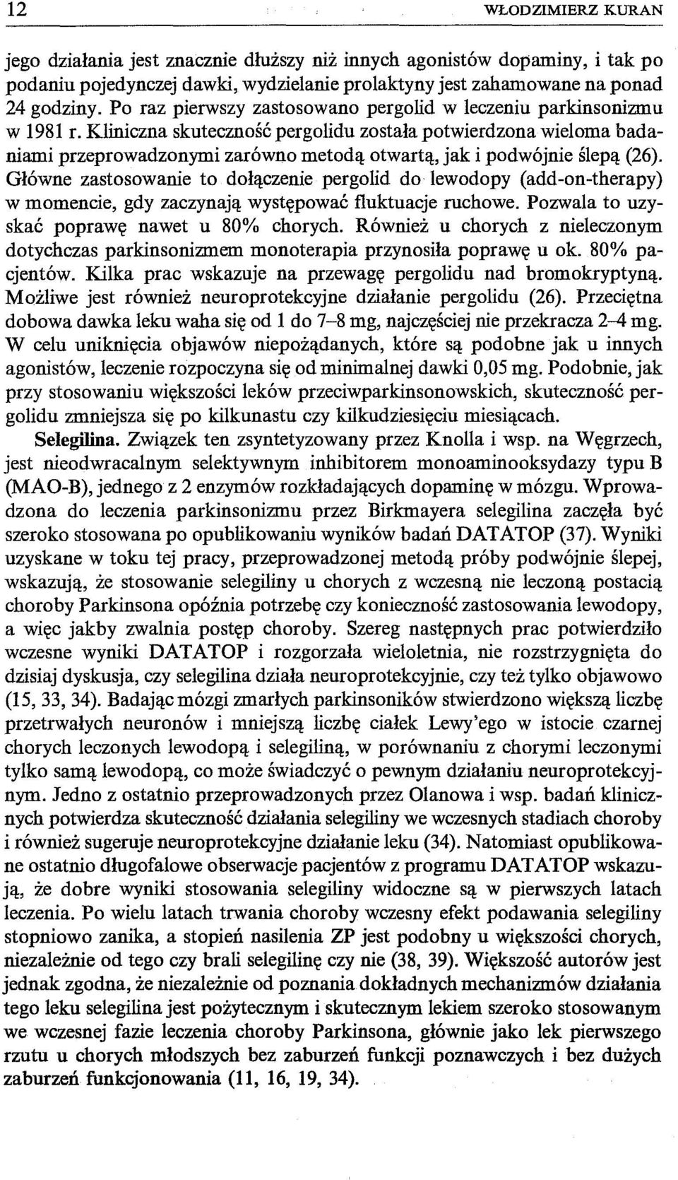 Kliniczna skuteczność pergolidu została potwierdzona wieloma badaniami przeprowadzonymi zarówno metodą otwartą, jak i podwójnie ślepą (26).