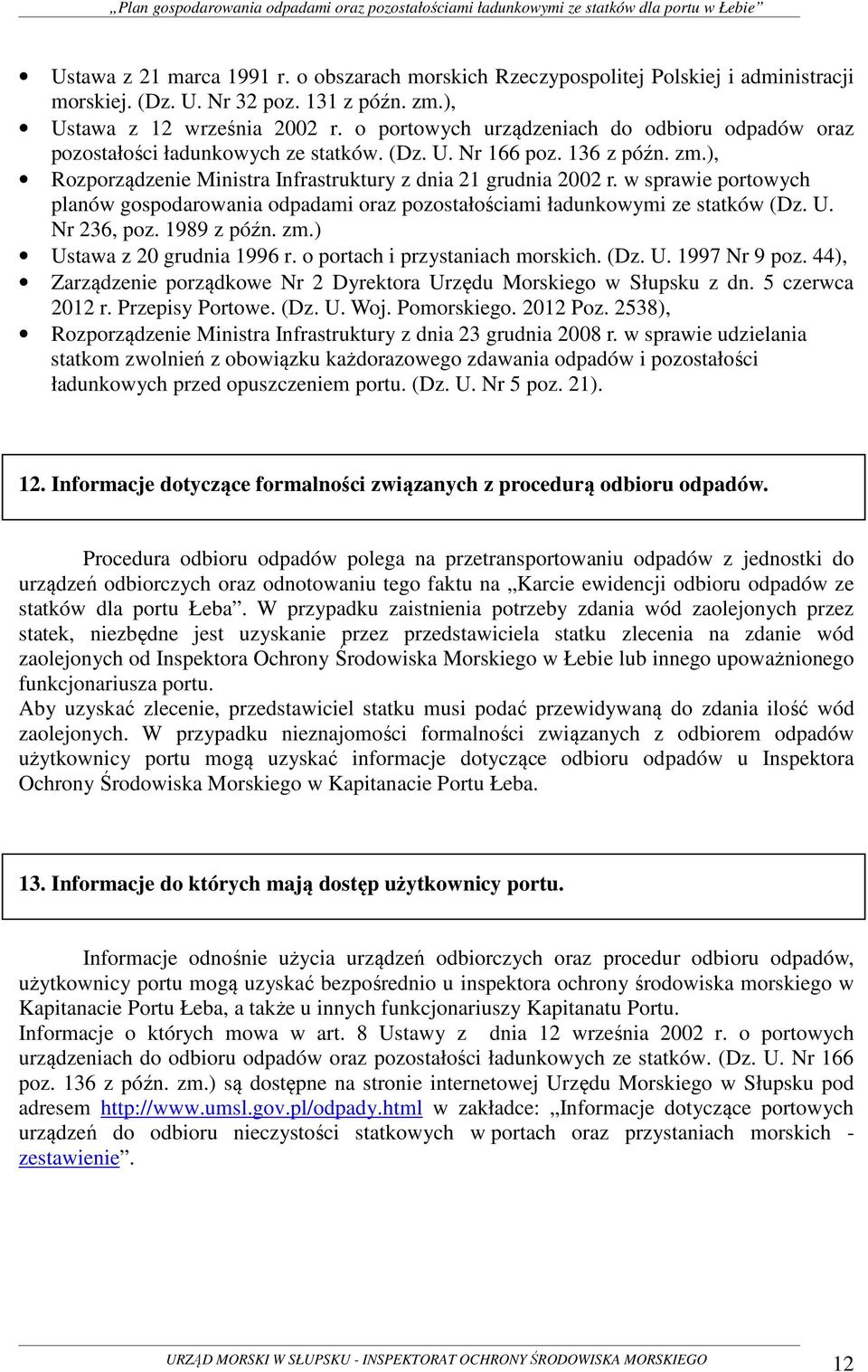 w sprawie portowych planów gospodarowania odpadami oraz pozostałościami ładunkowymi ze statków (Dz. U. Nr 236, poz. 1989 z późn. zm.) Ustawa z 20 grudnia 1996 r. o portach i przystaniach morskich.