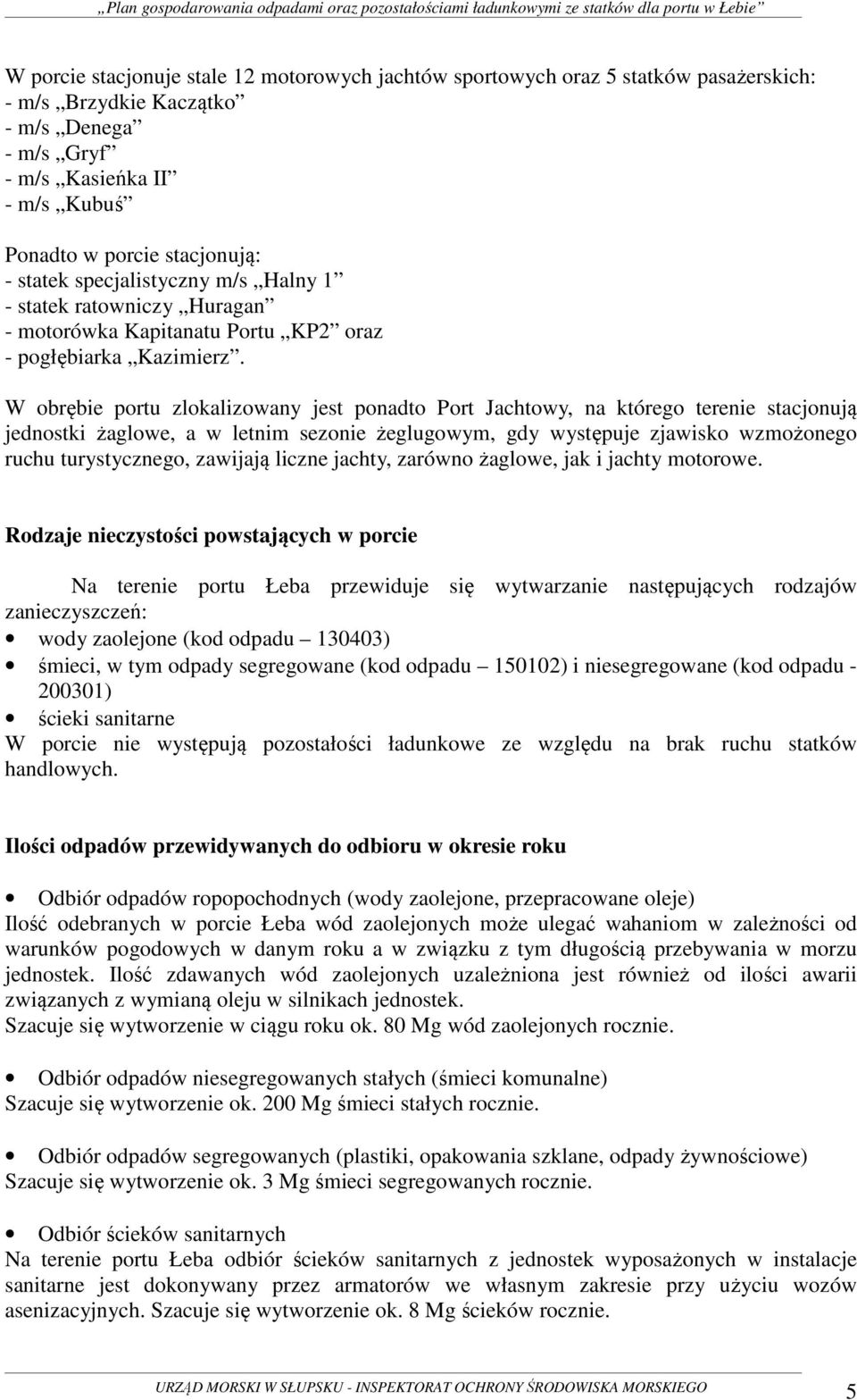 W obrębie portu zlokalizowany jest ponadto Port Jachtowy, na którego terenie stacjonują jednostki żaglowe, a w letnim sezonie żeglugowym, gdy występuje zjawisko wzmożonego ruchu turystycznego,