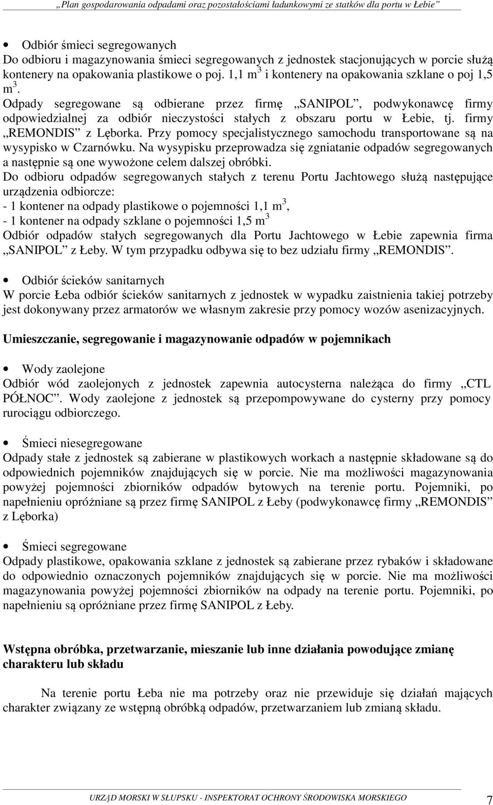 Odpady segregowane są odbierane przez firmę SANIPOL, podwykonawcę firmy odpowiedzialnej za odbiór nieczystości stałych z obszaru portu w Łebie, tj. firmy REMONDIS z Lęborka.