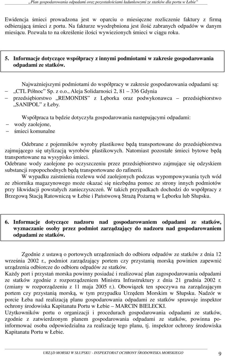 Najważniejszymi podmiotami do współpracy w zakresie gospodarowania odpadami są: CTL Północ Sp. z o.o., Aleja Solidarności 2, 81 336 Gdynia przedsiębiorstwo REMONDIS z Lęborka oraz podwykonawca przedsiębiorstwo SANIPOL z Łeby.