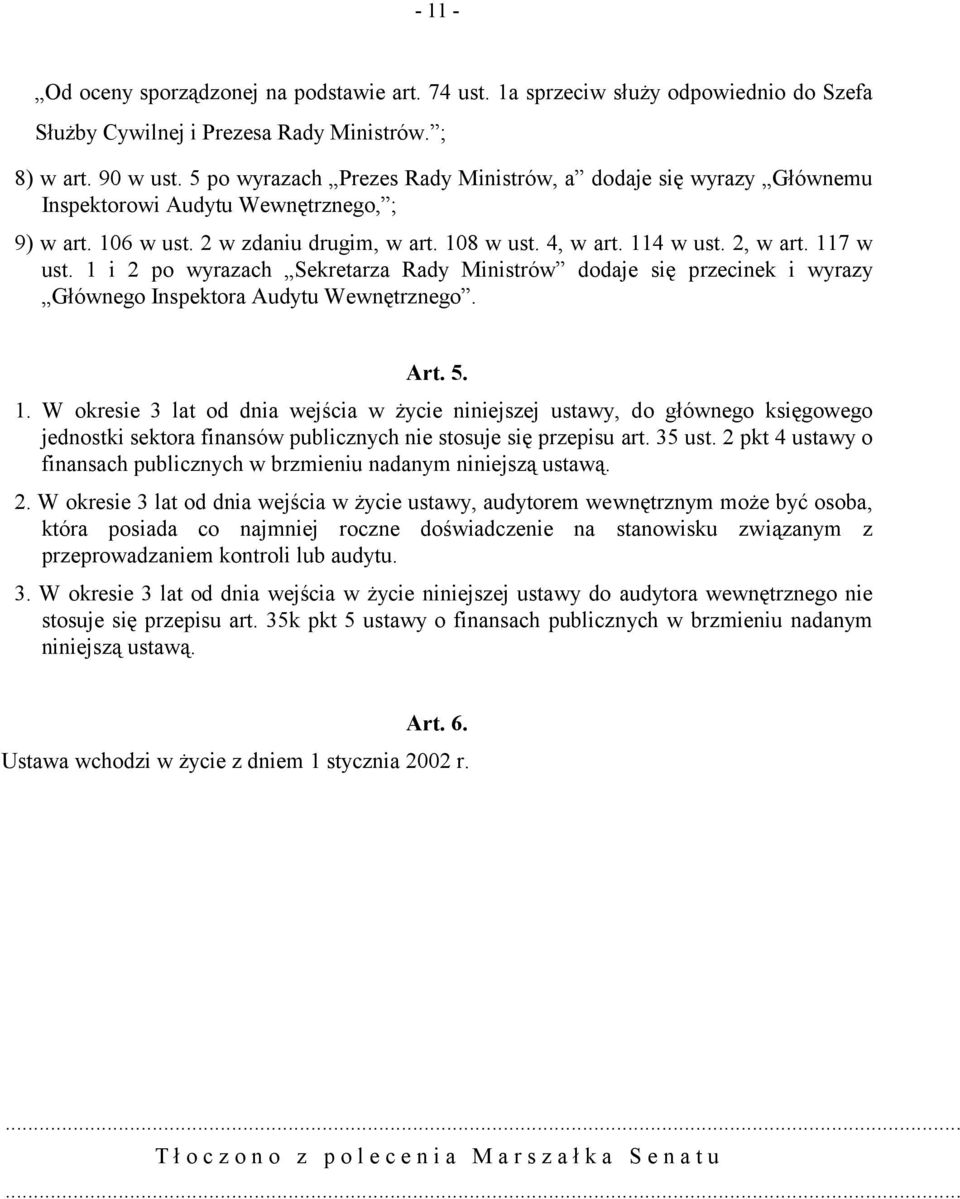 117 w ust. 1 i 2 po wyrazach Sekretarza Rady Ministrów dodaje się przecinek i wyrazy Głównego Inspektora Audytu Wewnętrznego. Art. 5. 1. W okresie 3 lat od dnia wejścia w życie niniejszej ustawy, do głównego księgowego jednostki sektora finansów publicznych nie stosuje się przepisu art.