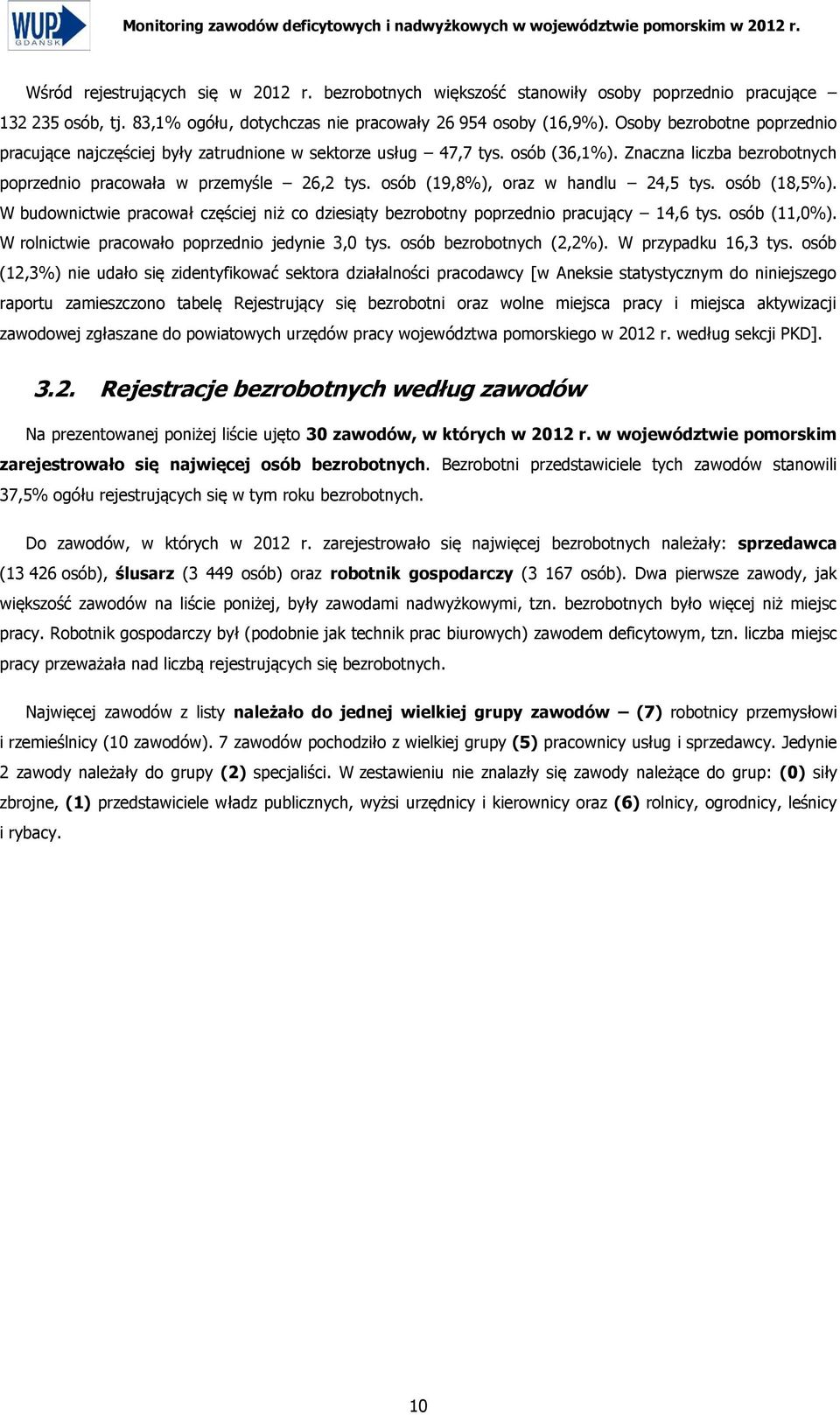 Znaczna liczba bezrobotnych poprzednio pracowała w przemyśle 26,2 tys. osób (19,8%), oraz w handlu 24,5 tys. osób (18,5%).