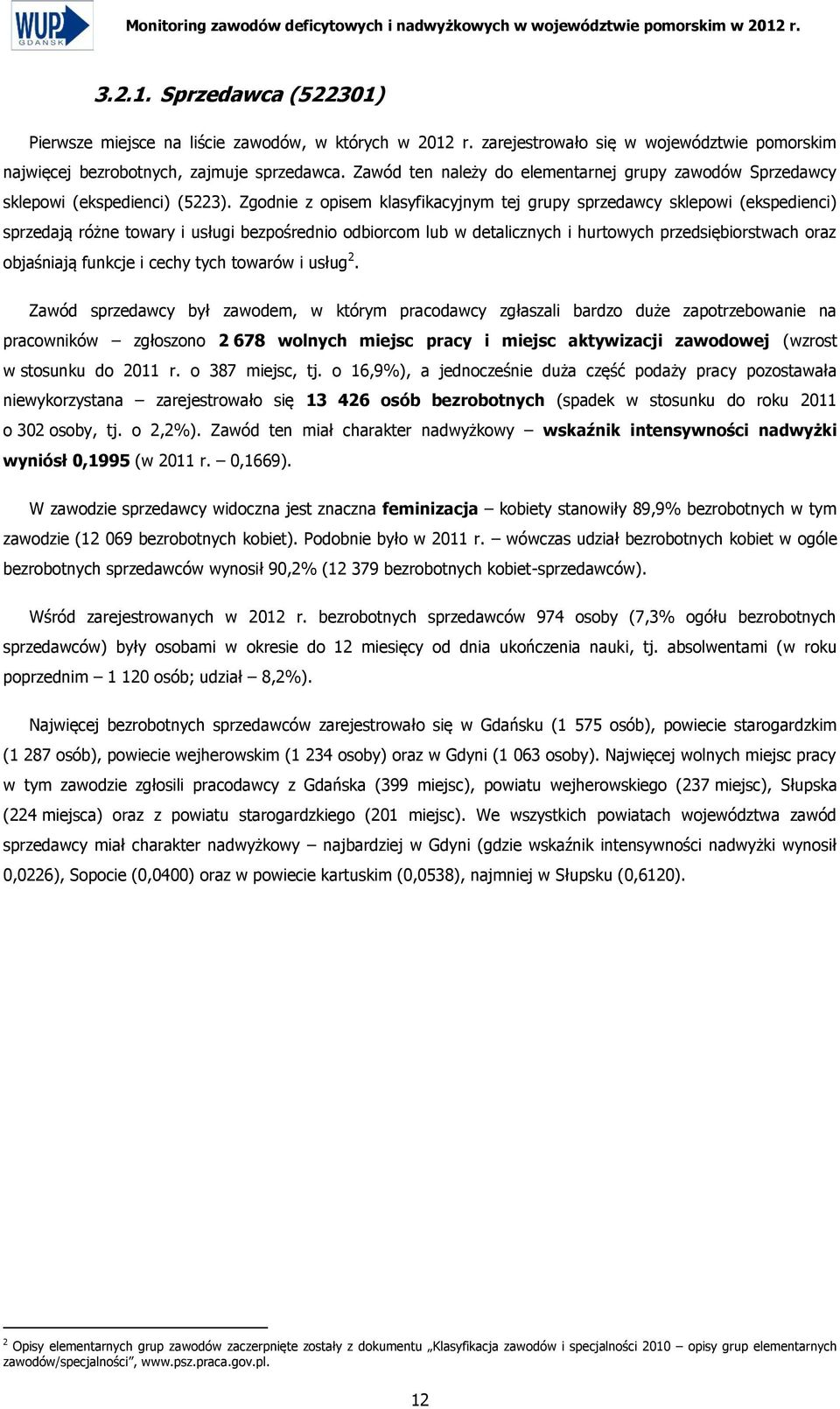 Zawód ten należy do elementarnej grupy zawodów Sprzedawcy sklepowi (ekspedienci) (5223).