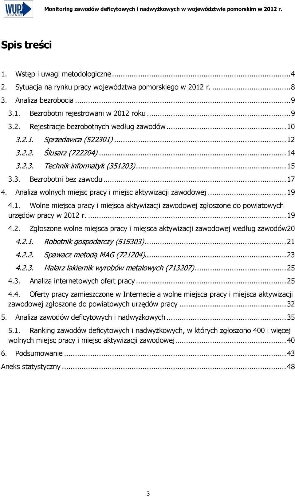 .. 15 3.3. Bezrobotni bez... 17 4. Analiza wolnych miejsc pracy i miejsc aktywizacji zawodowej... 19 4.1. Wolne miejsca pracy i miejsca aktywizacji zawodowej zgłoszone do powiatowych urzędów pracy.