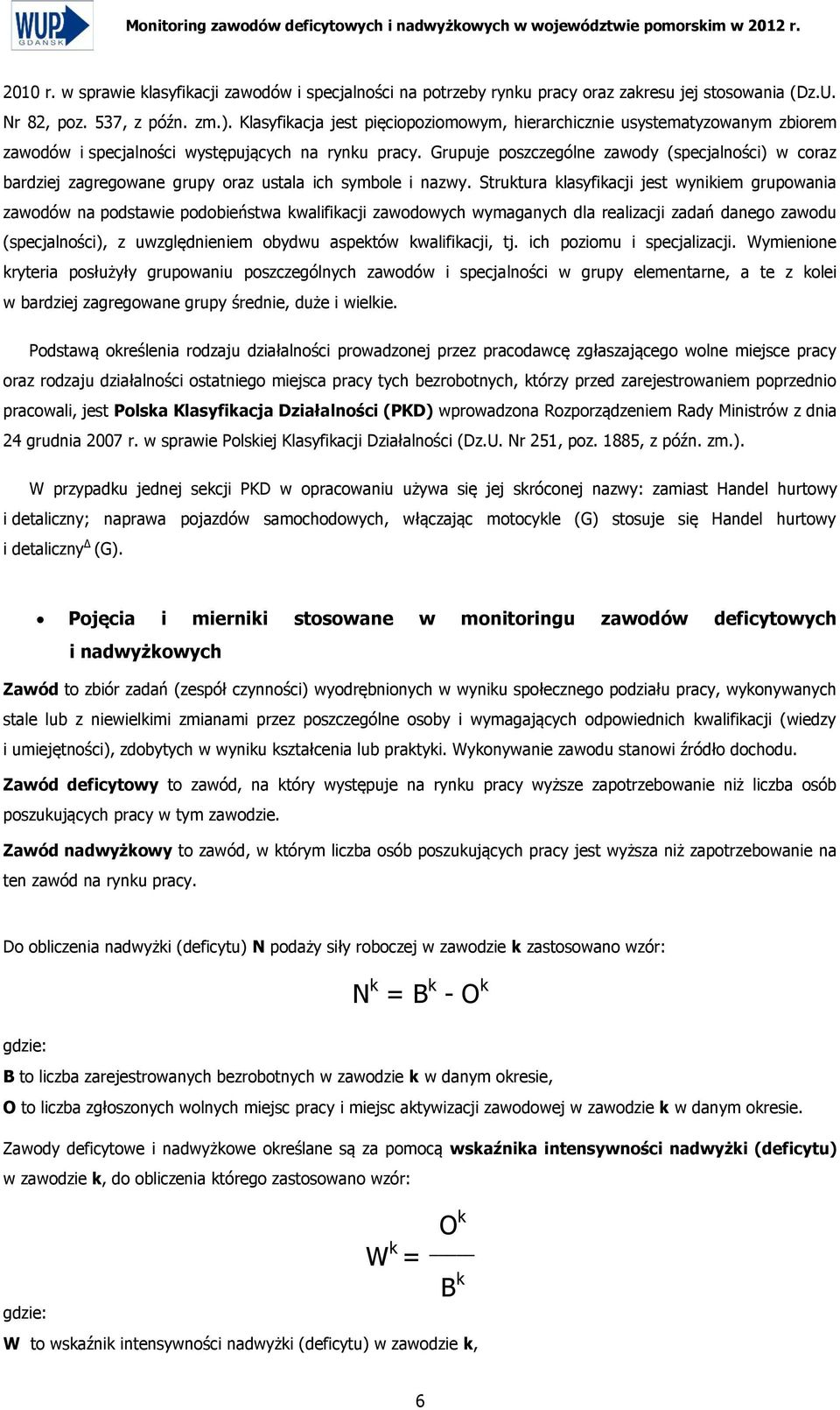 Grupuje poszczególne zawody (specjalności) w coraz bardziej zagregowane grupy oraz ustala ich symbole i nazwy.