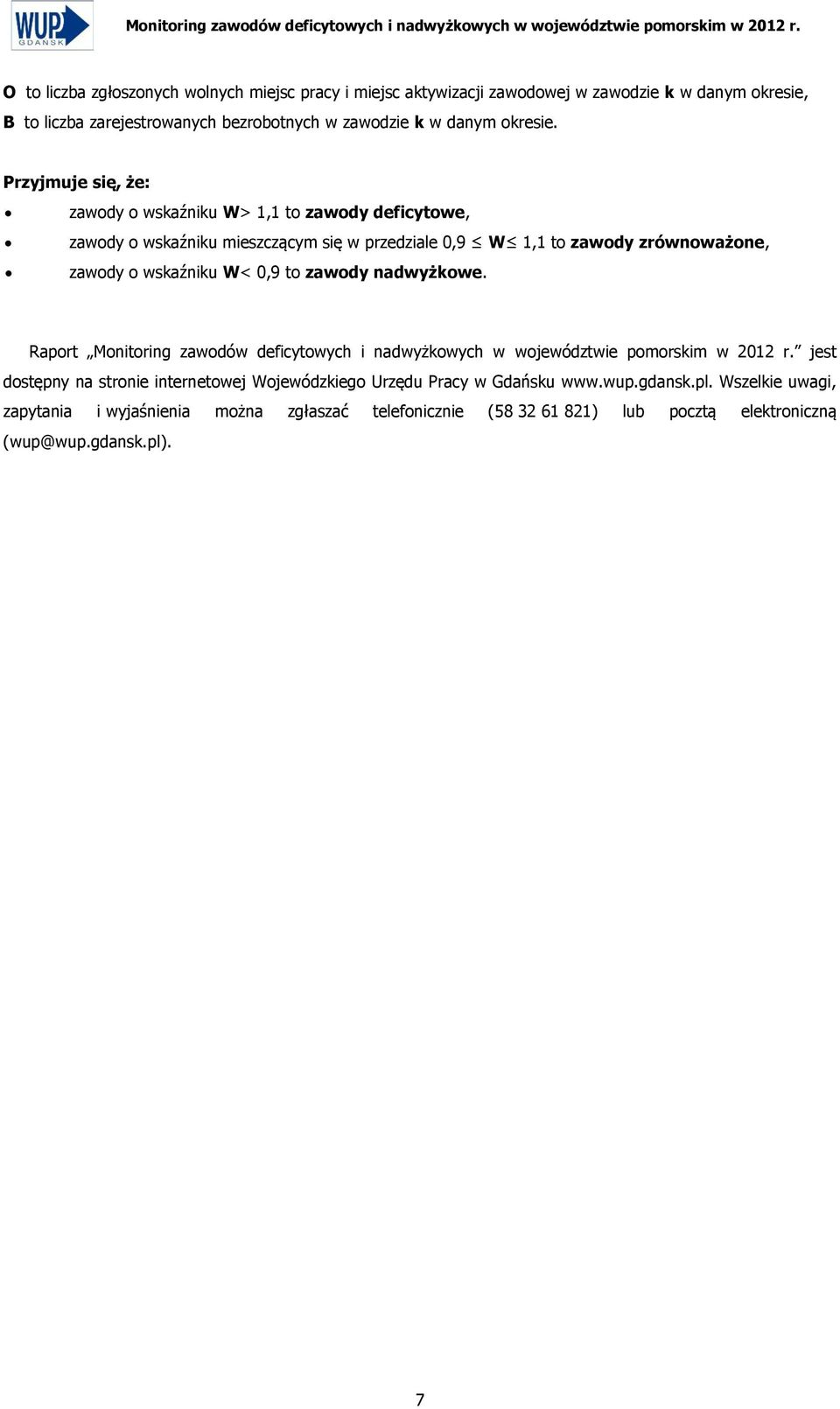 Przyjmuje się, że: zawody o wskaźniku W> 1,1 to zawody deficytowe, zawody o wskaźniku mieszczącym się w przedziale 0,9 W 1,1 to zawody zrównoważone, zawody o wskaźniku W< 0,9 to zawody