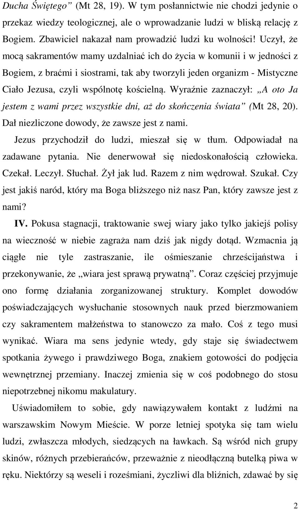 Wyraźnie zaznaczył: A oto Ja jestem z wami przez wszystkie dni, aż do skończenia świata (Mt 28, 20). Dał niezliczone dowody, że zawsze jest z nami. Jezus przychodził do ludzi, mieszał się w tłum.