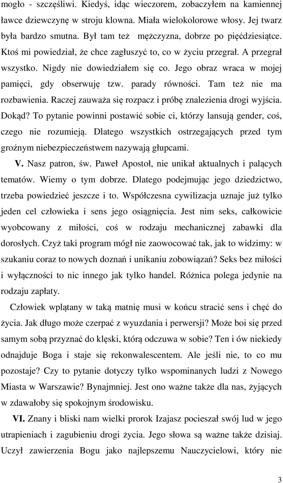 Jego obraz wraca w mojej pamięci, gdy obserwuję tzw. parady równości. Tam też nie ma rozbawienia. Raczej zauważa się rozpacz i próbę znalezienia drogi wyjścia. Dokąd?