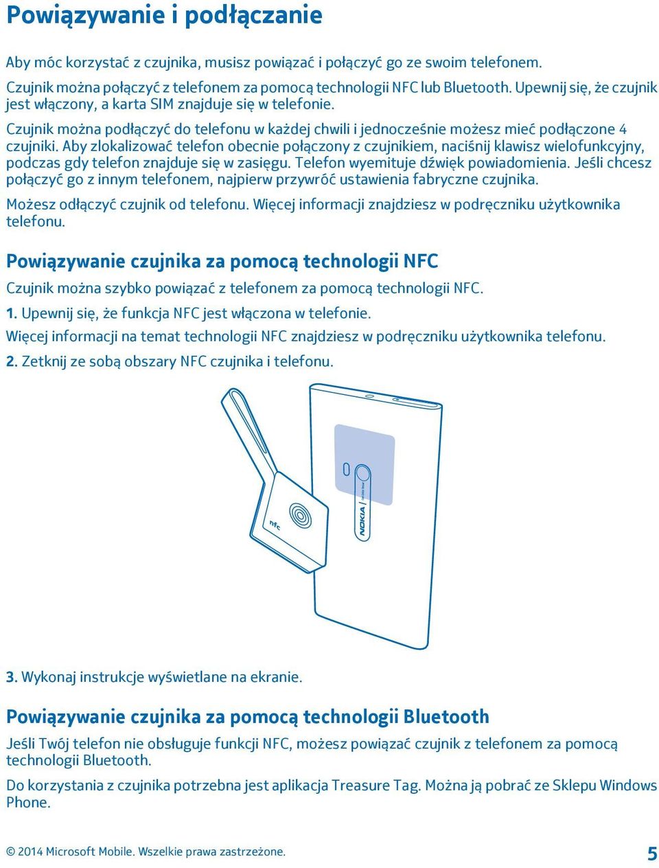 Aby zlokalizować telefon obecnie połączony z czujnikiem, naciśnij klawisz wielofunkcyjny, podczas gdy telefon znajduje się w zasięgu. Telefon wyemituje dźwięk powiadomienia.