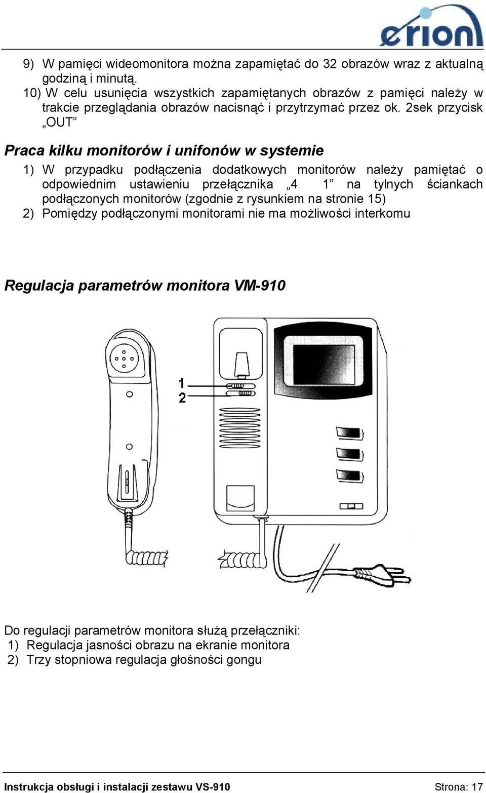 2sek przycisk OUT Praca kilku monitorów i unifonów w systemie 1) W przypadku podłączenia dodatkowych monitorów należy pamiętać o odpowiednim ustawieniu przełącznika 4 1 na tylnych ściankach