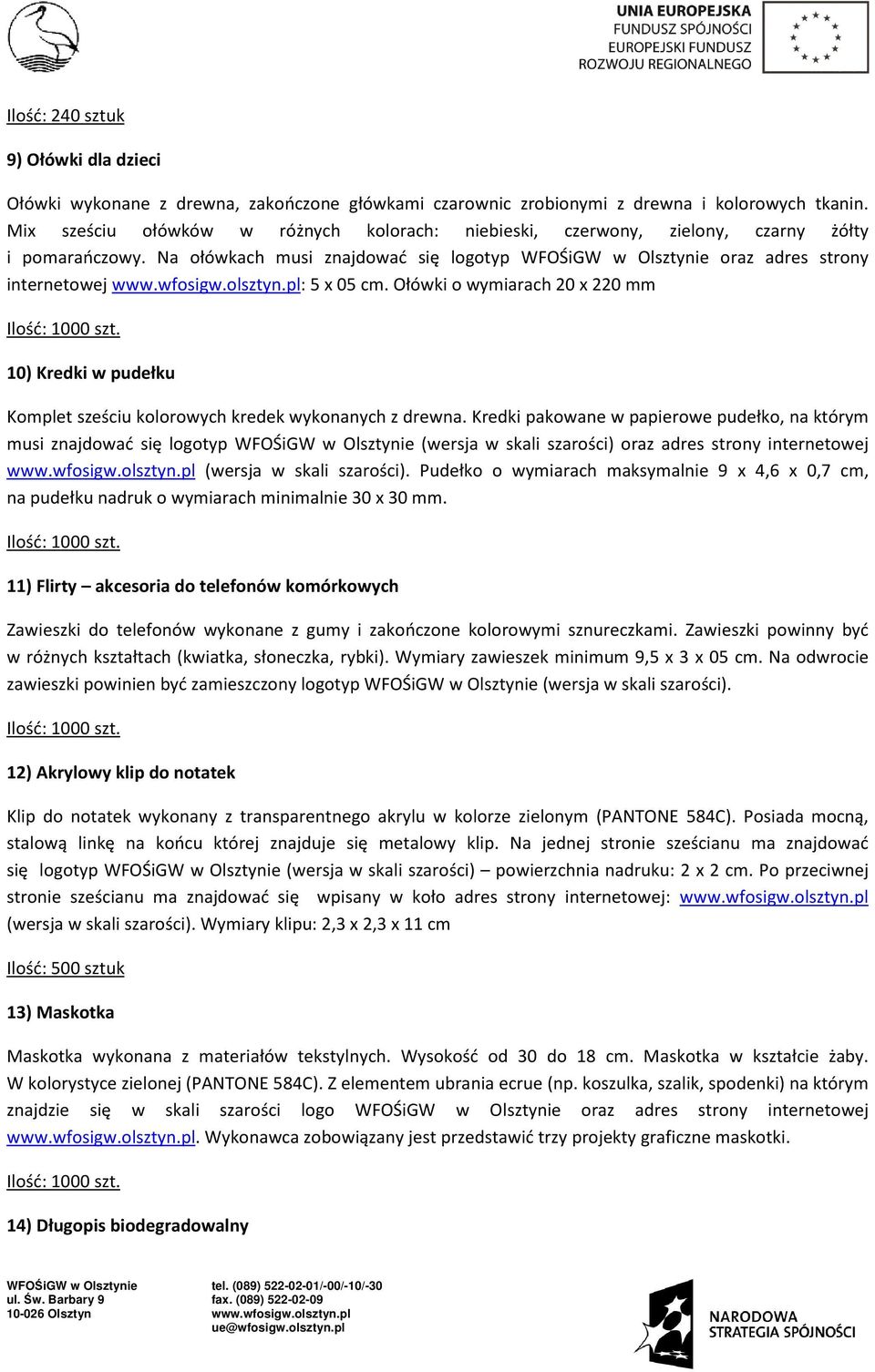 Ołówki o wymiarach 20 x 220 mm 10) Kredki w pudełku Komplet sześciu kolorowych kredek wykonanych z drewna.