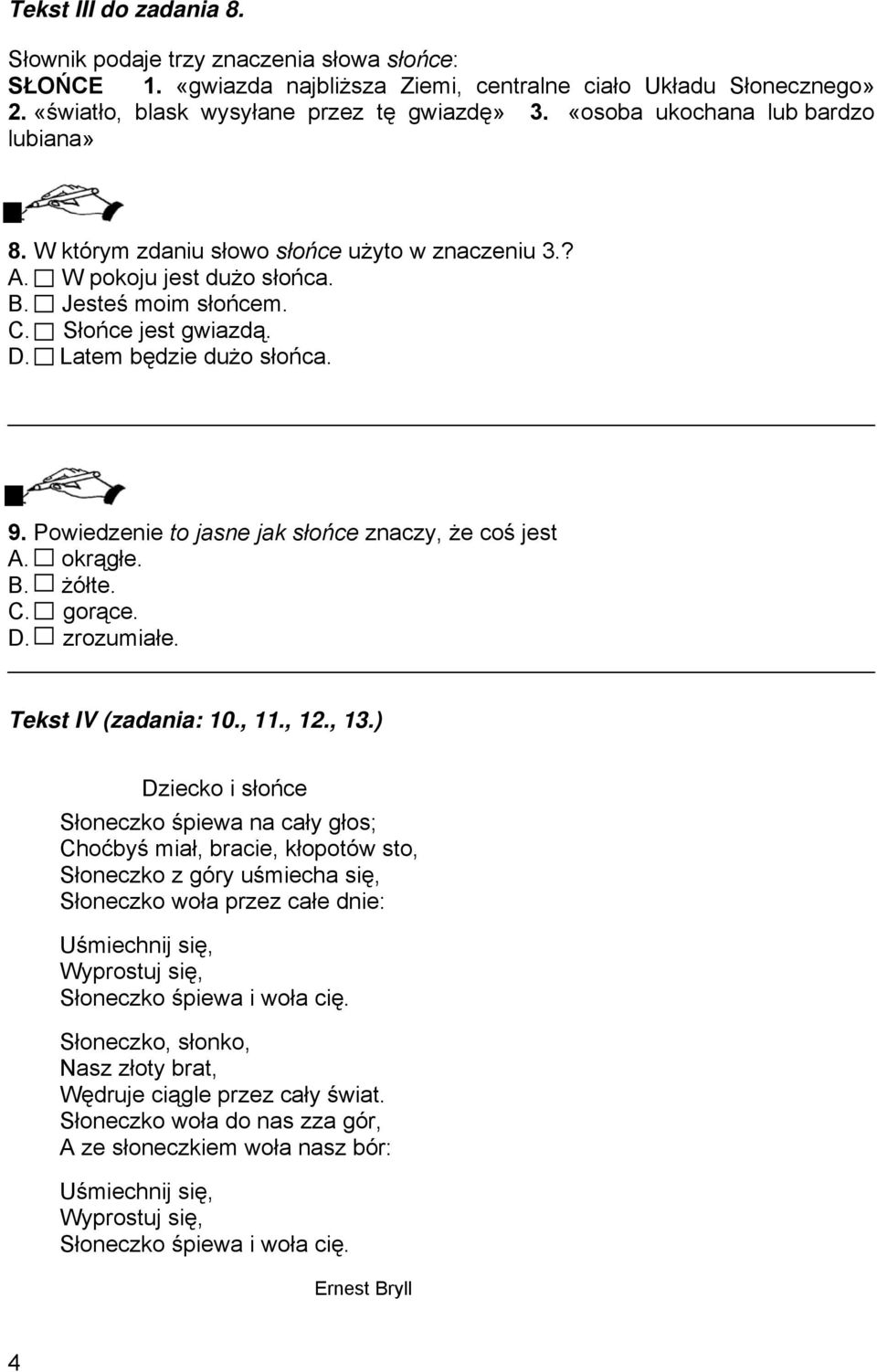 Powiedzenie to jasne jak słońce znaczy, że coś jest A. okrągłe. B. żółte. C. gorące. D. zrozumiałe. Tekst IV (zadania: 10., 11., 12., 13.