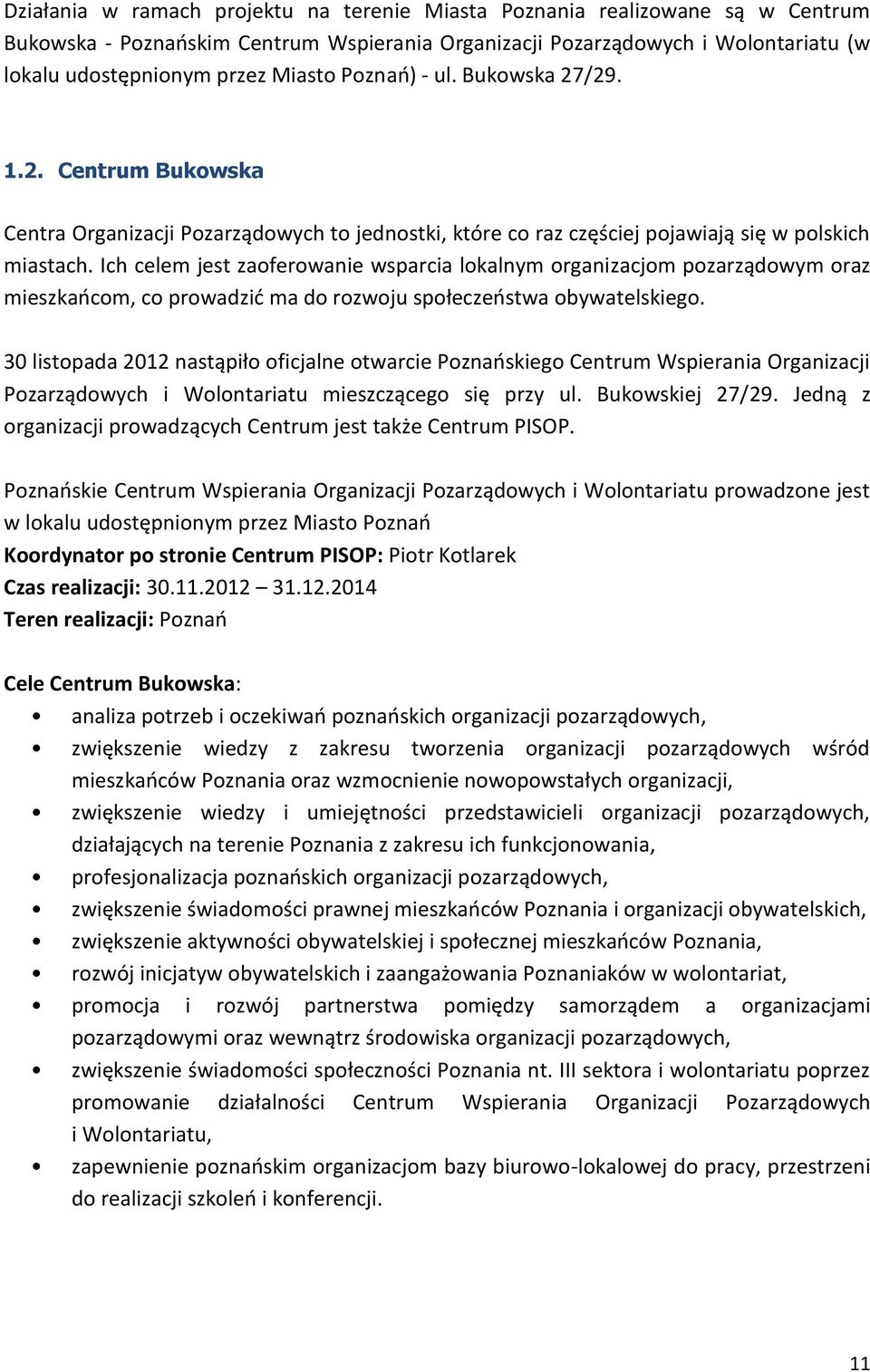 Ich celem jest zaoferowanie wsparcia lokalnym organizacjom pozarządowym oraz mieszkańcom, co prowadzić ma do rozwoju społeczeństwa obywatelskiego.