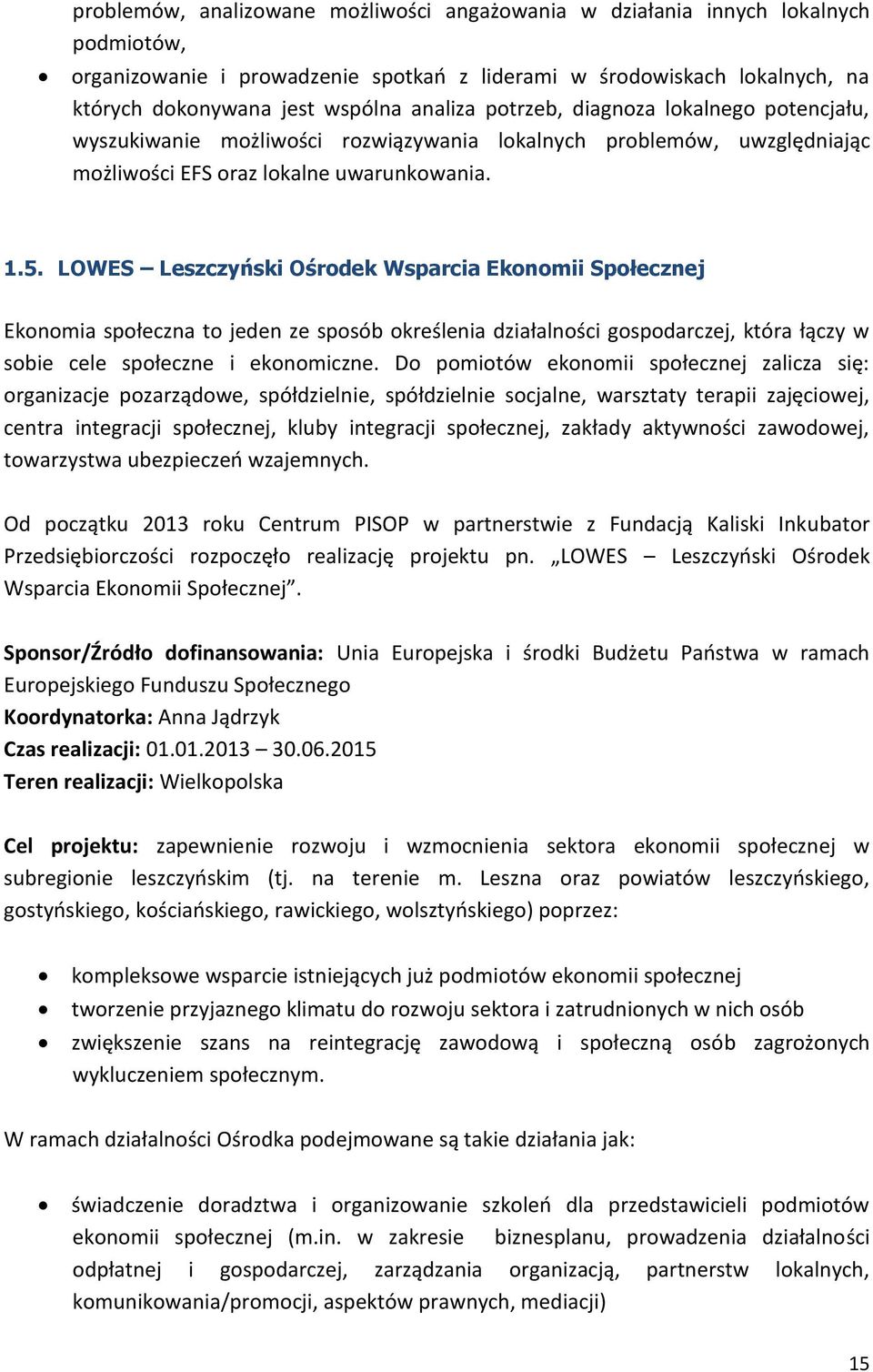 LOWES Leszczyński Ośrodek Wsparcia Ekonomii Społecznej Ekonomia społeczna to jeden ze sposób określenia działalności gospodarczej, która łączy w sobie cele społeczne i ekonomiczne.