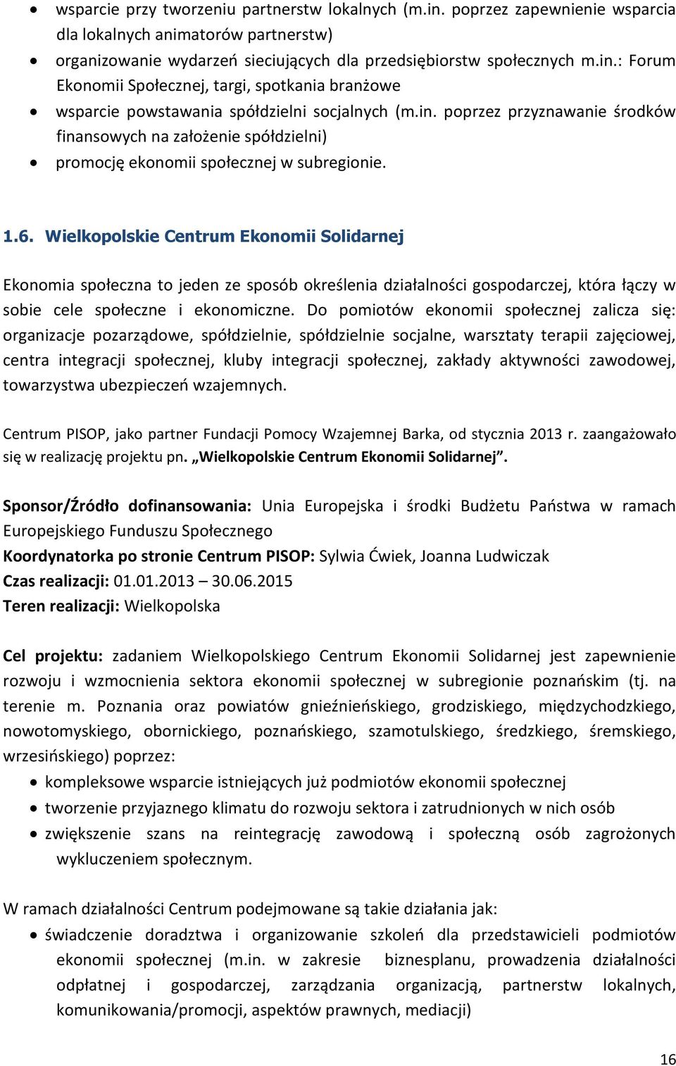 Wielkopolskie Centrum Ekonomii Solidarnej Ekonomia społeczna to jeden ze sposób określenia działalności gospodarczej, która łączy w sobie cele społeczne i ekonomiczne.