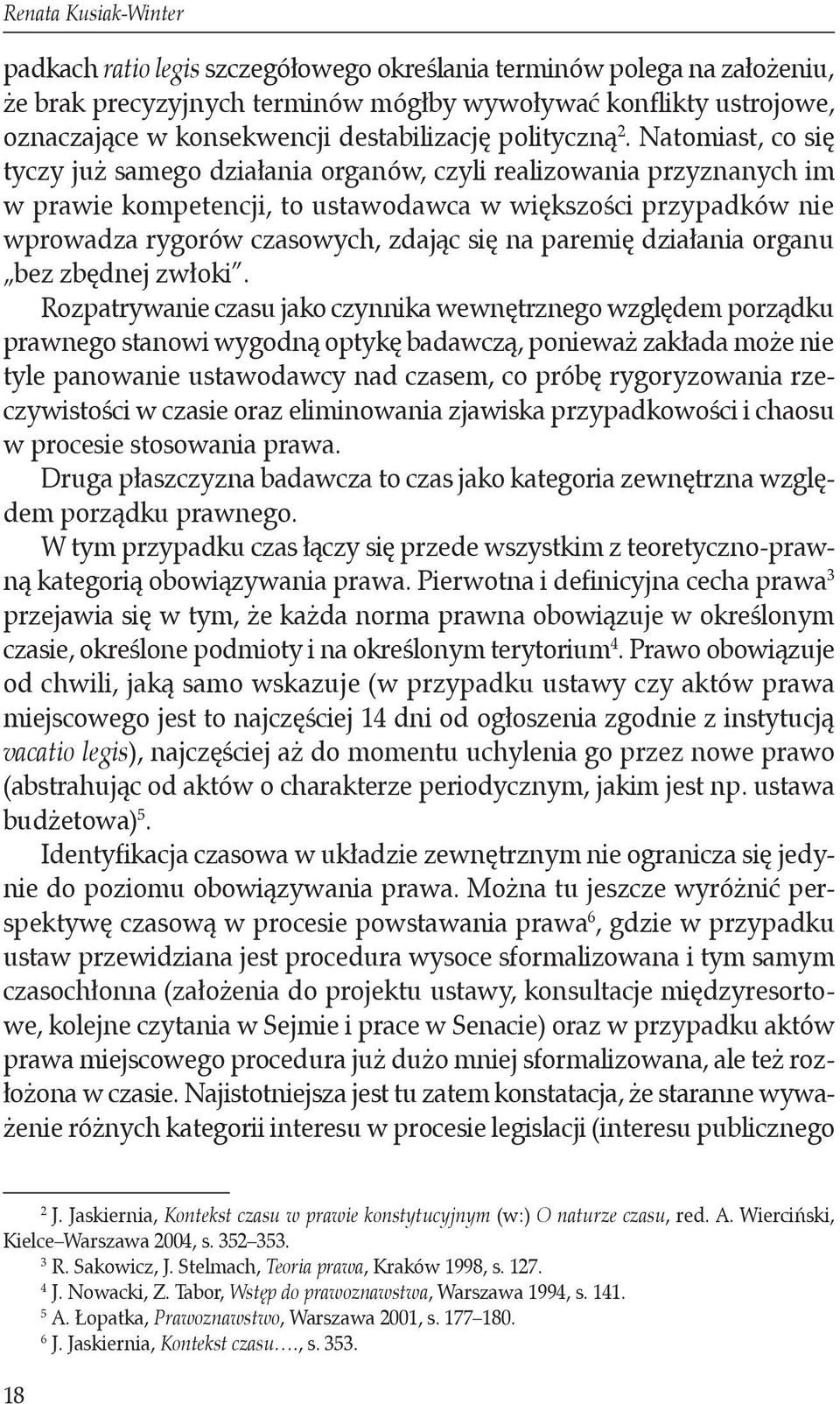 Natomiast, co się tyczy już samego działania organów, czyli realizowania przyznanych im w prawie kompetencji, to ustawodawca w większości przypadków nie wprowadza rygorów czasowych, zdając się na