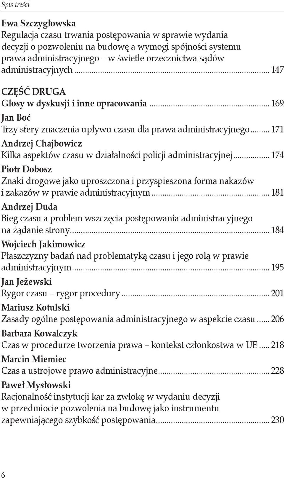 .. 169 Jan Boć Trzy sfery znaczenia upływu czasu dla prawa administracyjnego... 171 Andrzej Chajbowicz Kilka aspektów czasu w działalności policji administracyjnej.