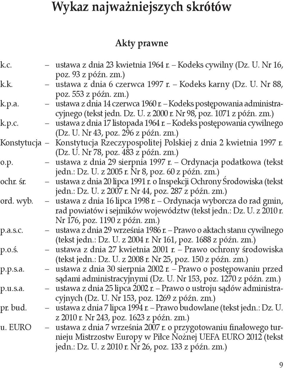 Kodeks postępowania cywilnego (Dz. U. Nr 43, poz. 296 z późn. zm.) Konstytucja Konstytucja Rzeczypospolitej Polskiej z dnia 2 kwietnia 1997 r. (Dz. U. Nr 78, poz. 483 z późn. zm.) o.p. ustawa z dnia 29 sierpnia 1997 r.