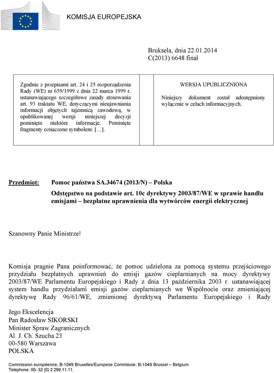 93 traktatu WE, dotyczącymi nieujawniania informacji objętych tajemnicą zawodową, w opublikowanej wersji niniejszej decyzji pominięto niektóre informacje. Pominięte fragmenty oznaczono symbolem: [ ].