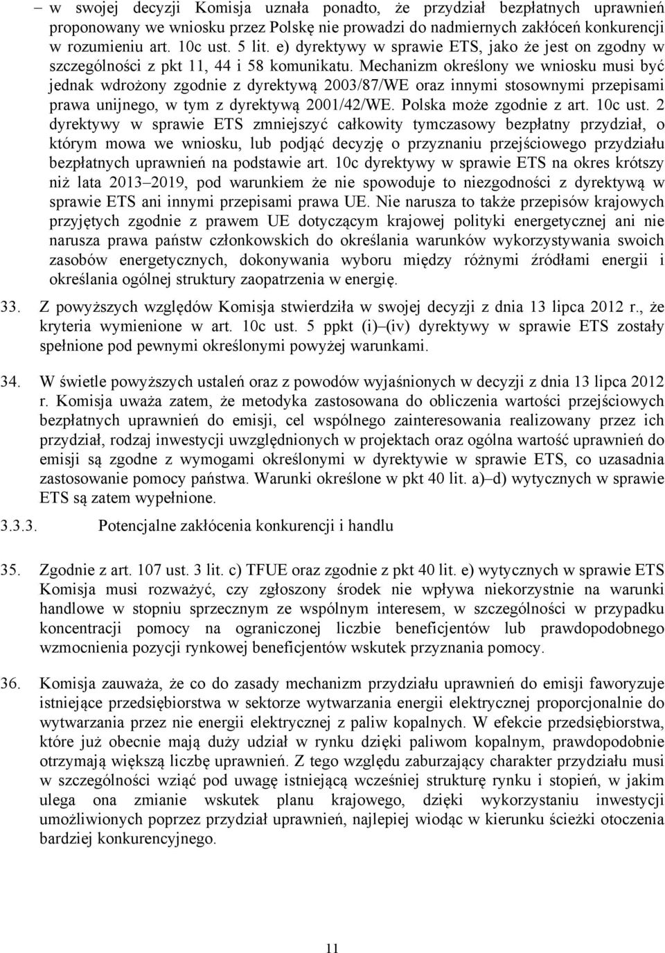 Mechanizm określony we wniosku musi być jednak wdrożony zgodnie z dyrektywą 2003/87/WE oraz innymi stosownymi przepisami prawa unijnego, w tym z dyrektywą 2001/42/WE. Polska może zgodnie z art.