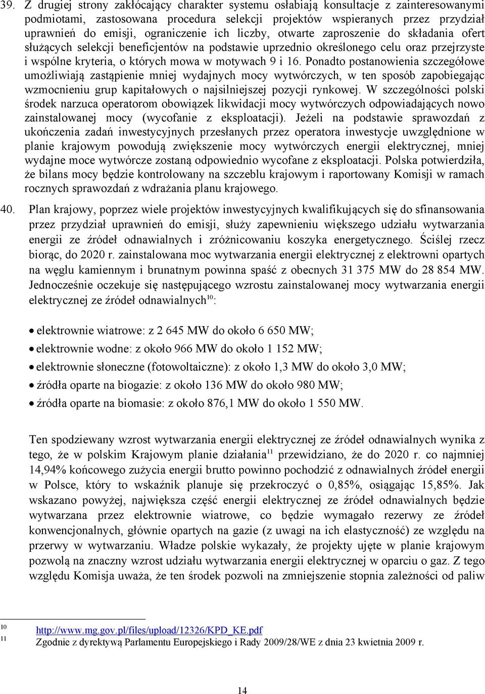 9 i 16. Ponadto postanowienia szczegółowe umożliwiają zastąpienie mniej wydajnych mocy wytwórczych, w ten sposób zapobiegając wzmocnieniu grup kapitałowych o najsilniejszej pozycji rynkowej.