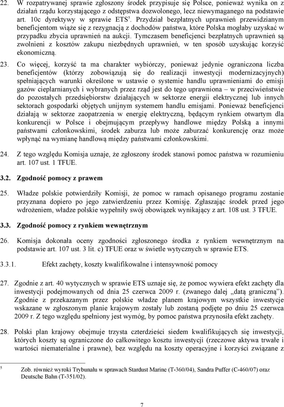 Przydział bezpłatnych uprawnień przewidzianym beneficjentom wiąże się z rezygnacją z dochodów państwa, które Polska mogłaby uzyskać w przypadku zbycia uprawnień na aukcji.