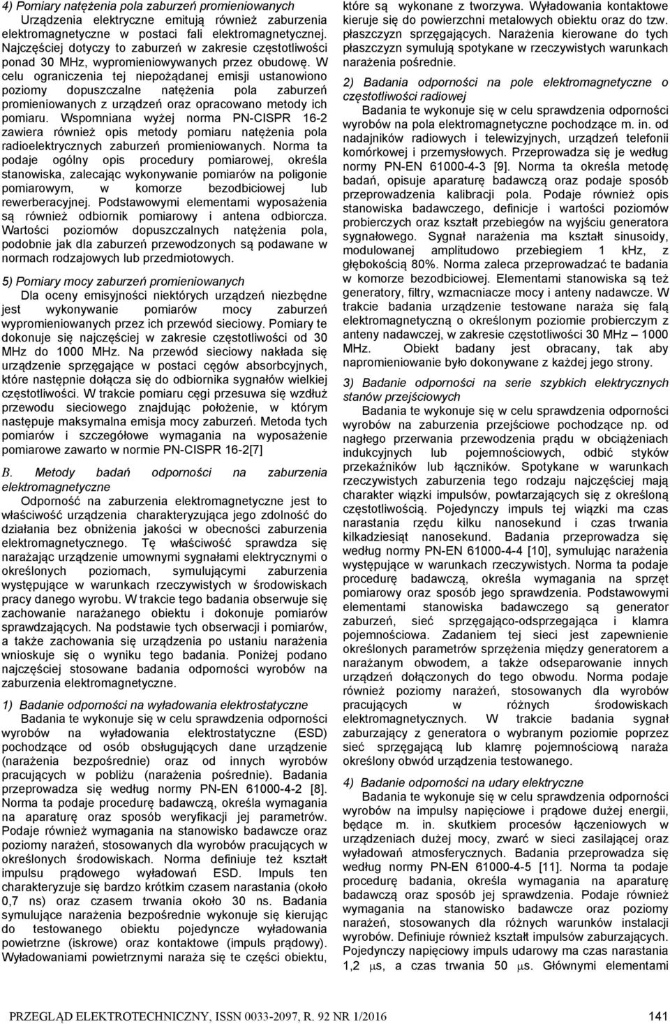 W celu ograniczenia tej niepożądanej emisji ustanowiono poziomy dopuszczalne natężenia pola zaburzeń promieniowanych z urządzeń oraz opracowano metody ich pomiaru.