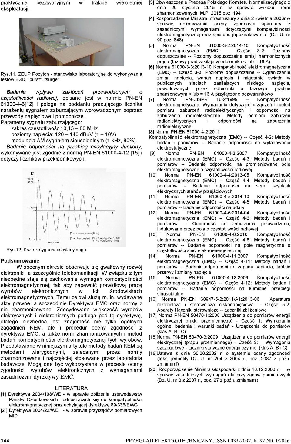 poprzez przewody napięciowe i pomocnicze. Parametry sygnału zaburzającego: zakres częstotliwości: 0,15 80 MHz poziomy napięcia: 120 140 dbuv (1 10V) modulacja AM sygnałem sinusoidalnym (1 khz, 80%).