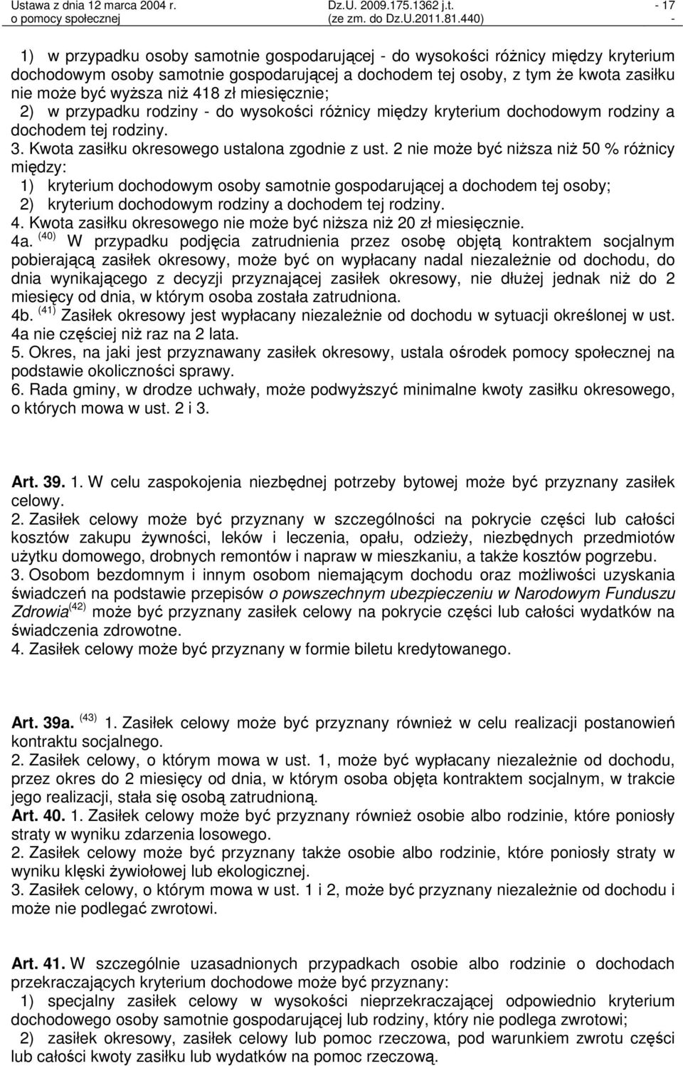 2 nie może być niższa niż 50 % różnicy między: 1) kryterium dochodowym osoby samotnie gospodarującej a dochodem tej osoby; 2) kryterium dochodowym rodziny a dochodem tej rodziny. 4.