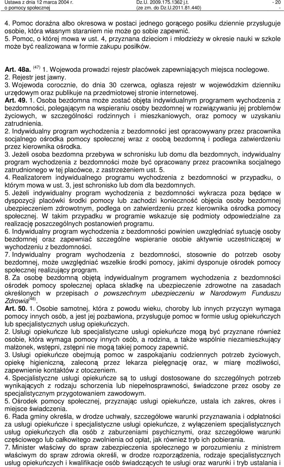 Rejestr jest jawny. 3. Wojewoda corocznie, do dnia 30 czerwca, ogłasza rejestr w wojewódzkim dzienniku urzędowym oraz publikuje na przedmiotowej stronie internetowej. Art. 49. 1.